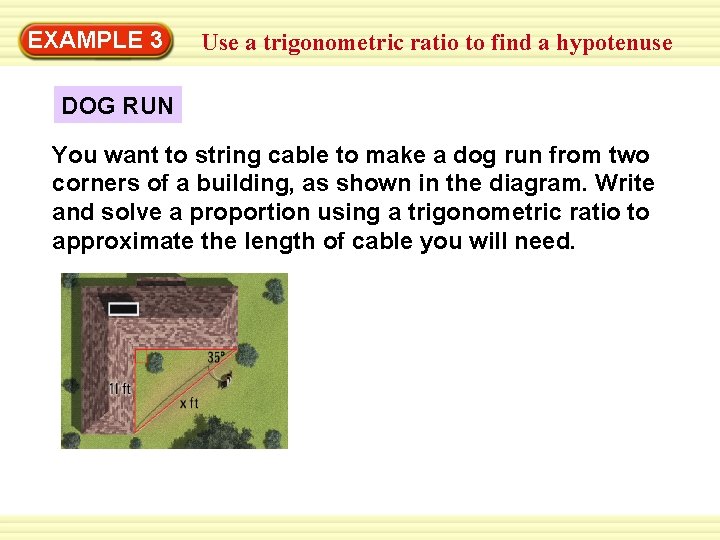 Warm-Up 3 Exercises EXAMPLE Use a trigonometric ratio to find a hypotenuse DOG RUN