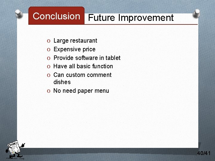 Conclusion Future Improvement O Large restaurant O Expensive price O Provide software in tablet