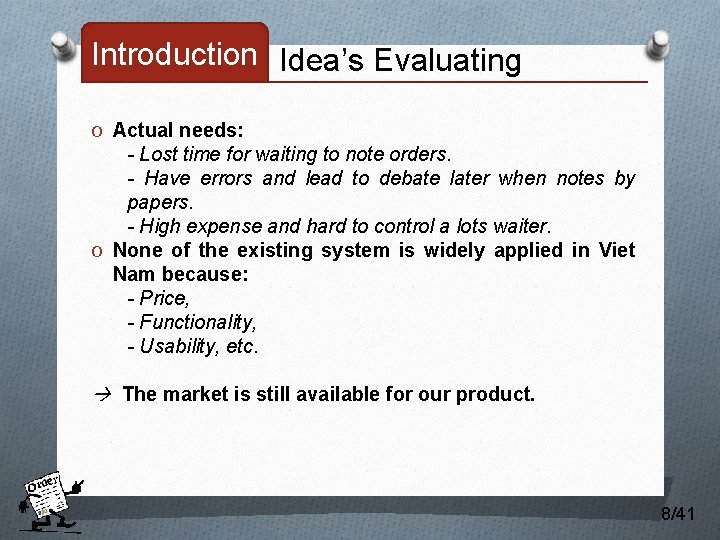 Introduction Idea’s Evaluating O Actual needs: - Lost time for waiting to note orders.