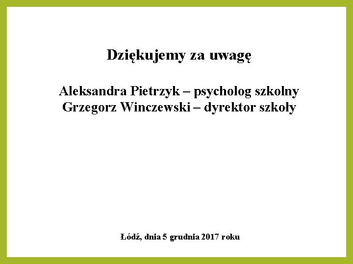 Dziękujemy za uwagę Aleksandra Pietrzyk – psycholog szkolny Grzegorz Winczewski – dyrektor szkoły Łódź,