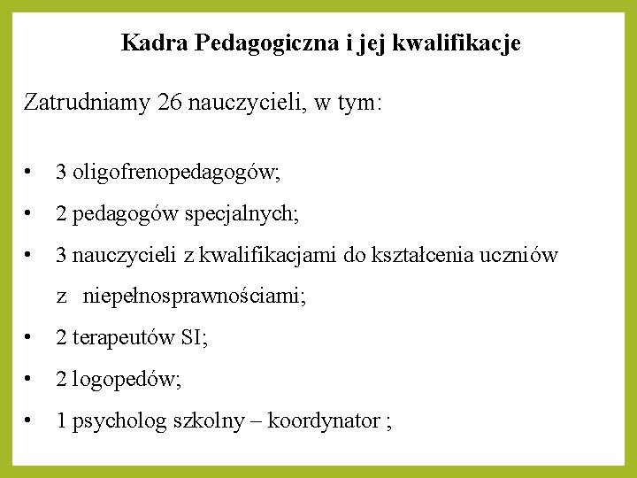 Kadra Pedagogiczna i jej kwalifikacje Zatrudniamy 26 nauczycieli, w tym: • 3 oligofrenopedagogów; • Kadra Pedagogiczna i jej kwalifikacje Zatrudniamy 26 nauczycieli, w tym: • 3 oligofrenopedagogów; •