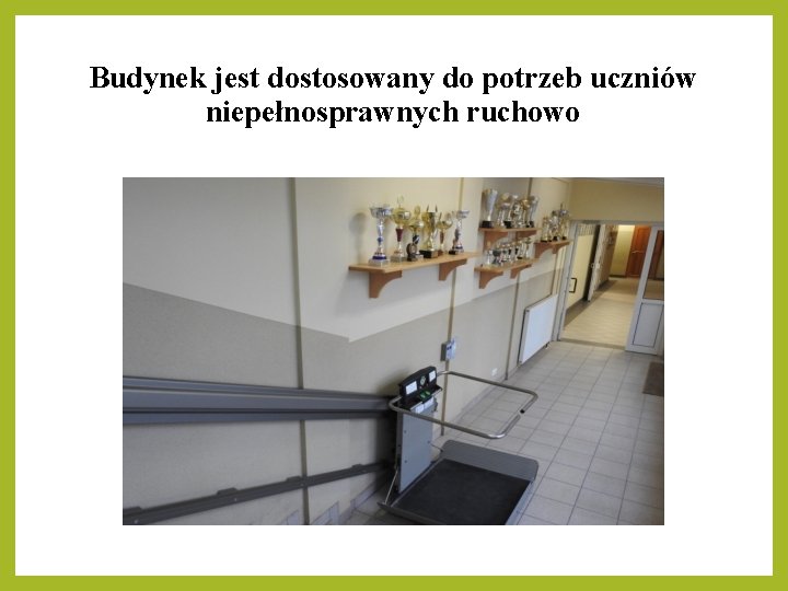 Budynek jest dostosowany do potrzeb uczniów niepełnosprawnych ruchowo 