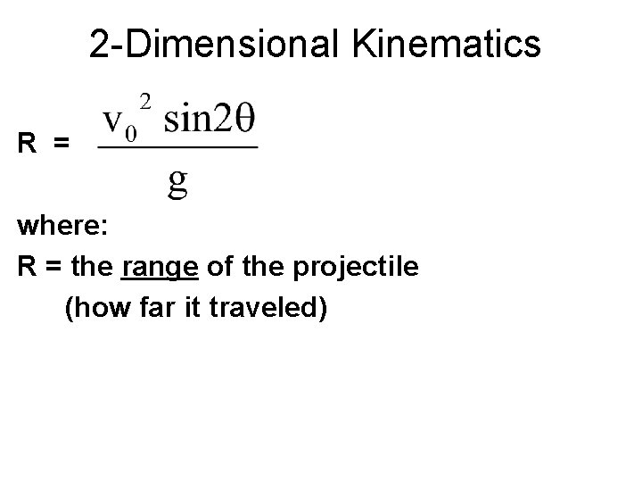 2 -Dimensional Kinematics R = where: R = the range of the projectile (how