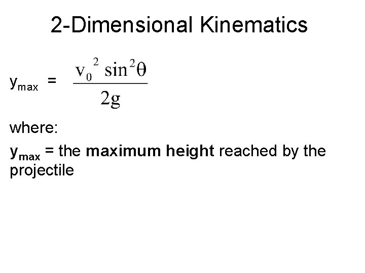 2 -Dimensional Kinematics ymax = where: ymax = the maximum height reached by the