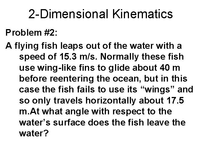 2 -Dimensional Kinematics Problem #2: A flying fish leaps out of the water with