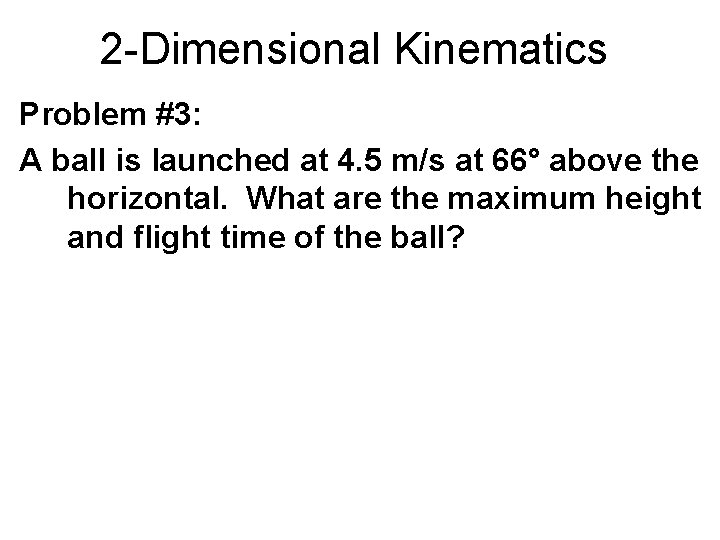 2 -Dimensional Kinematics Problem #3: A ball is launched at 4. 5 m/s at