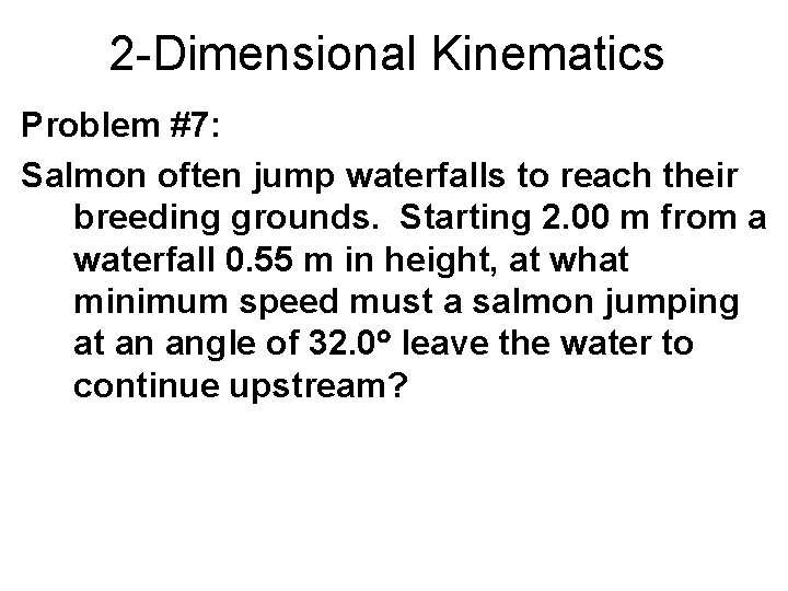 2 -Dimensional Kinematics Problem #7: Salmon often jump waterfalls to reach their breeding grounds.