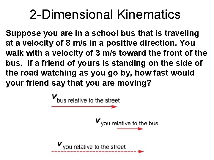 2 -Dimensional Kinematics Suppose you are in a school bus that is traveling at