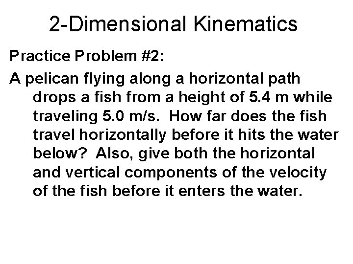 2 -Dimensional Kinematics Practice Problem #2: A pelican flying along a horizontal path drops