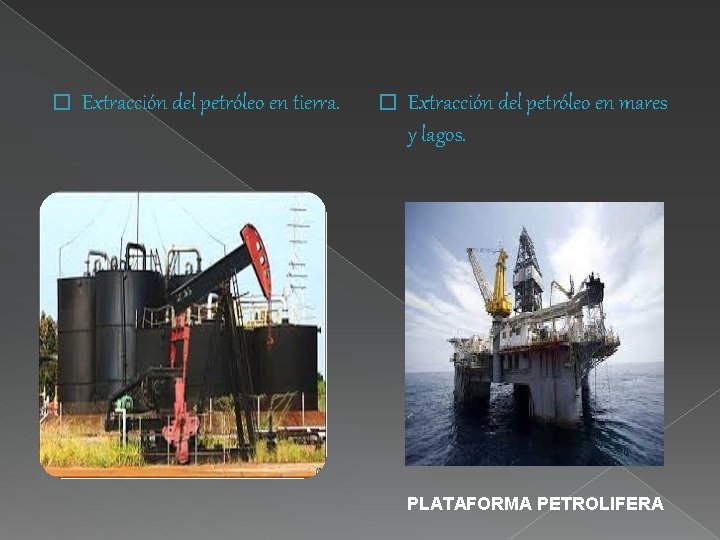 � Extracción del petróleo en tierra. � Extracción del petróleo en mares y lagos. � Extracción del petróleo en tierra. � Extracción del petróleo en mares y lagos.