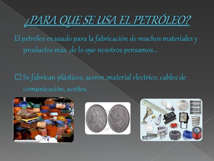 ¿PARA QUE SE USA EL PETRÓLEO? El petróleo es usado para la fabricación de ¿PARA QUE SE USA EL PETRÓLEO? El petróleo es usado para la fabricación de