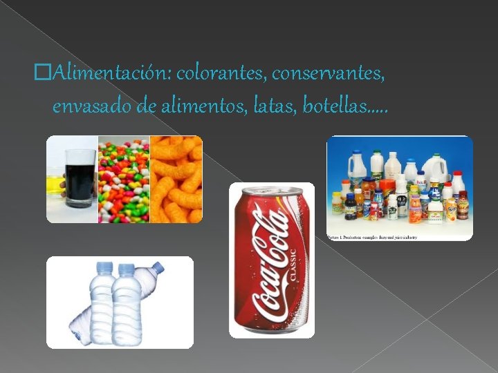 �Alimentación: colorantes, conservantes, envasado de alimentos, latas, botellas…. . �Alimentación: colorantes, conservantes, envasado de alimentos, latas, botellas…. .