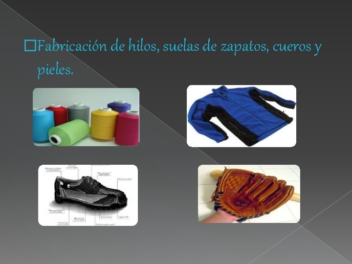 �Fabricación de hilos, suelas de zapatos, cueros y pieles. 