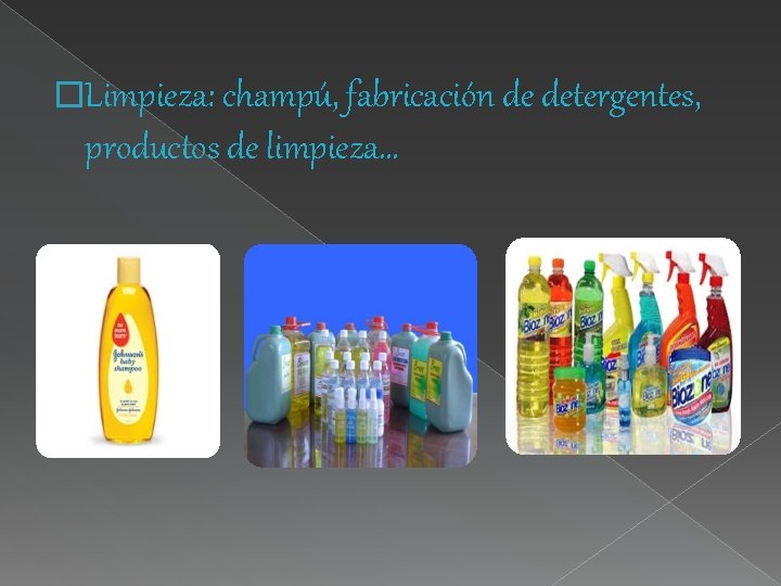 �Limpieza: champú, fabricación de detergentes, productos de limpieza… 