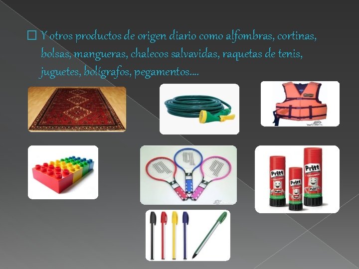 � Y otros productos de origen diario como alfombras, cortinas, bolsas, mangueras, chalecos salvavidas, � Y otros productos de origen diario como alfombras, cortinas, bolsas, mangueras, chalecos salvavidas,