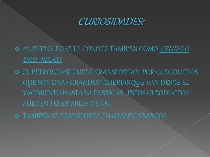 CURIOSIDADES: v AL PETRÓLEO SE LE CONOCE TAMBIEN COMO CRUDO O ORO NEGRO. v