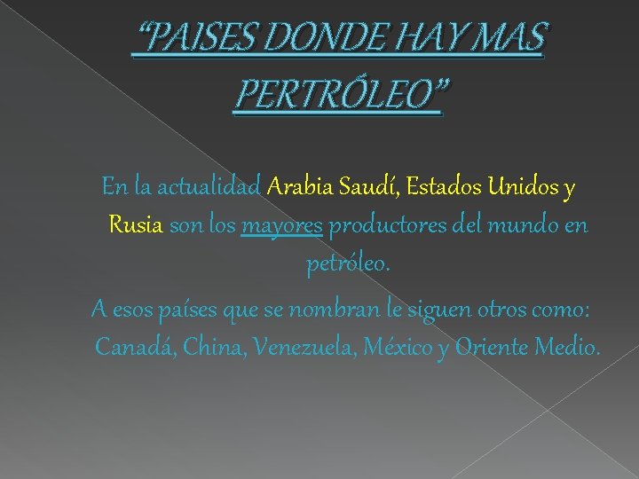 “PAISES DONDE HAY MAS PERTRÓLEO” En la actualidad Arabia Saudí, Estados Unidos y Rusia