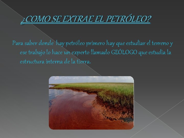 ¿COMO SE EXTRAE EL PETRÓLEO? Para saber donde hay petróleo primero hay que estudiar