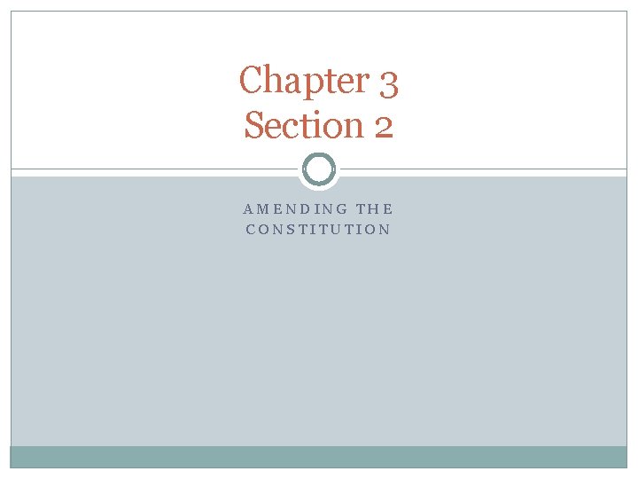 Chapter 3 Section 2 AMENDING THE CONSTITUTION 