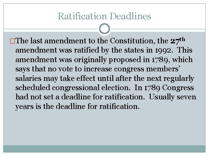 Ratification Deadlines �The last amendment to the Constitution, the 27 th amendment was ratified