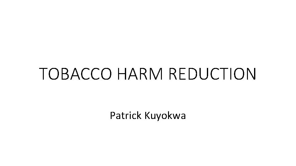 TOBACCO HARM REDUCTION Patrick Kuyokwa 