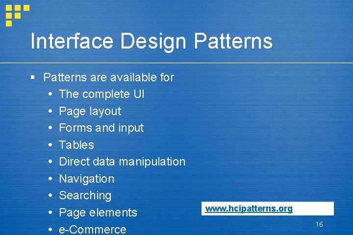 Interface Design Patterns § Patterns are available for The complete UI Page layout Forms