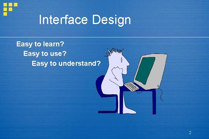Interface Design Easy to learn? Easy to use? Easy to understand? 2 