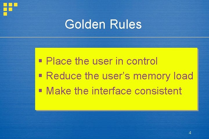 Golden Rules § Place the user in control § Reduce the user’s memory load