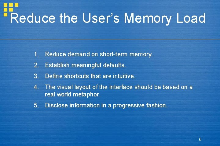 Reduce the User’s Memory Load 1. Reduce demand on short-term memory. 2. Establish meaningful