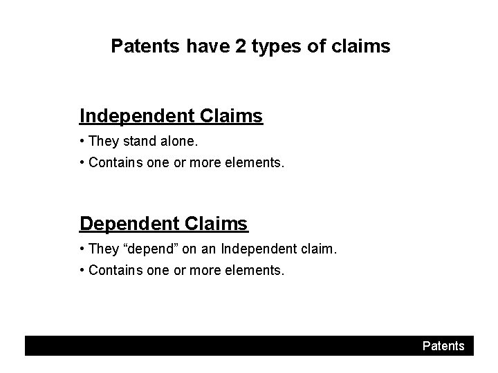 Patents have 2 types of claims Independent Claims • They stand alone. • Contains