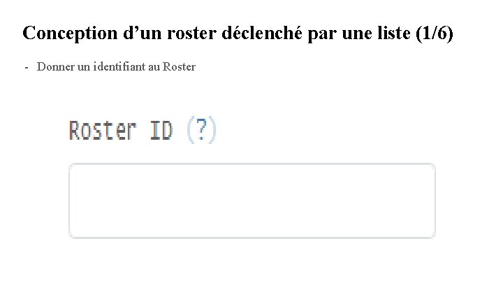 Conception d’un roster déclenché par une liste (1/6) - Donner un identifiant au Roster Conception d’un roster déclenché par une liste (1/6) - Donner un identifiant au Roster