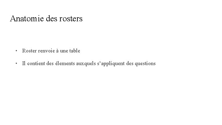 Anatomie des rosters • Roster renvoie à une table • Il contient des élements Anatomie des rosters • Roster renvoie à une table • Il contient des élements