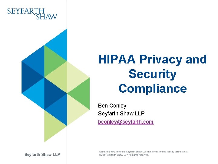HIPAA Privacy and Security Compliance Ben Conley Seyfarth Shaw LLP bconley@seyfarth. com 