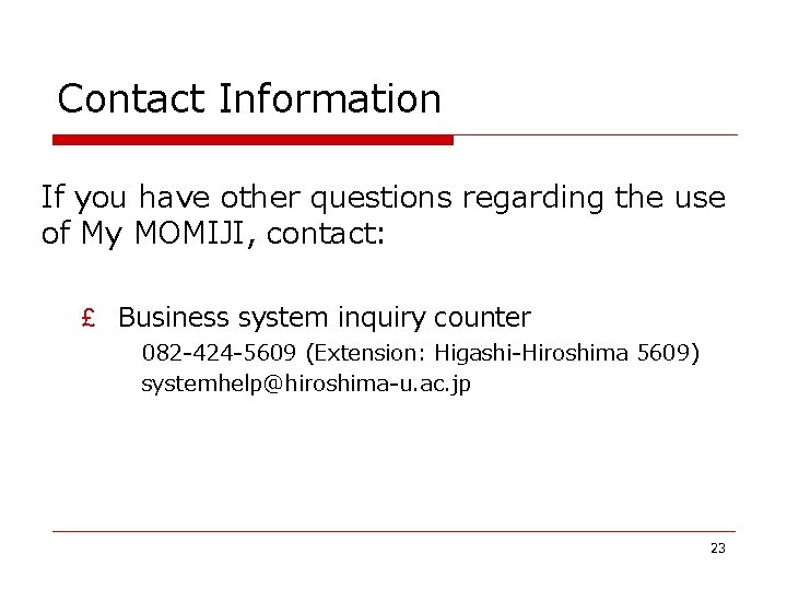 Contact Information If you have other questions regarding the use of My MOMIJI, contact: Contact Information If you have other questions regarding the use of My MOMIJI, contact: