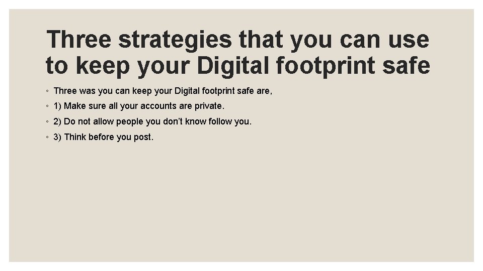 Three strategies that you can use to keep your Digital footprint safe ◦ Three