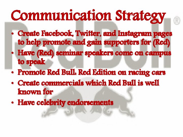 Communication Strategy • Create Facebook, Twitter, and Instagram pages to help promote and gain Communication Strategy • Create Facebook, Twitter, and Instagram pages to help promote and gain