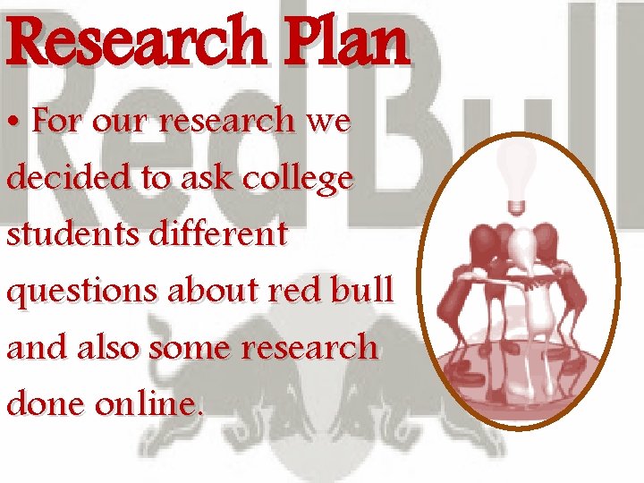 Research Plan • For our research we decided to ask college students different questions Research Plan • For our research we decided to ask college students different questions