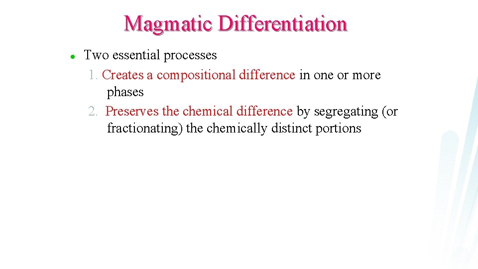 Magmatic Differentiation l Two essential processes 1. Creates a compositional difference in one or