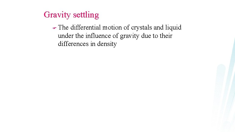 Gravity settling F The differential motion of crystals and liquid under the influence of