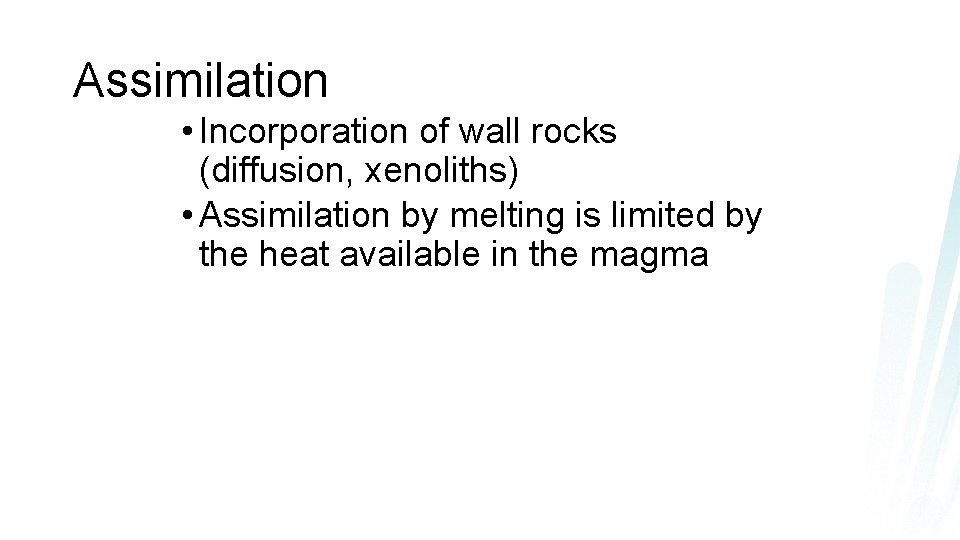 Assimilation • Incorporation of wall rocks (diffusion, xenoliths) • Assimilation by melting is limited