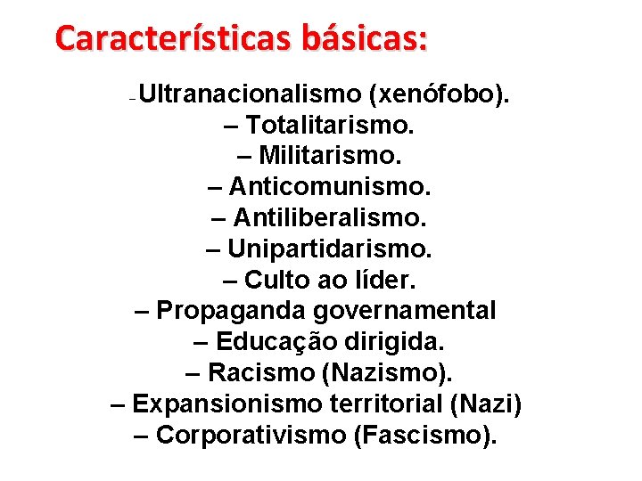 Características básicas: Ultranacionalismo (xenófobo). – Totalitarismo. – Militarismo. – Anticomunismo. – Antiliberalismo. – Unipartidarismo.