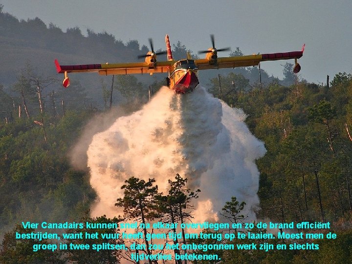 Vier Canadairs kunnen snel na elkaar overvliegen en zo de brand efficiënt bestrijden, want