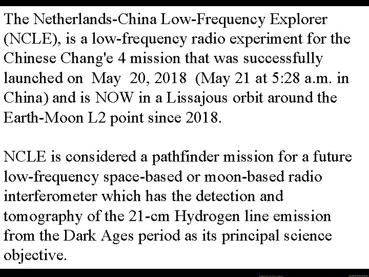 The Netherlands-China Low-Frequency Explorer (NCLE), is a low-frequency radio experiment for the Chinese Chang'e