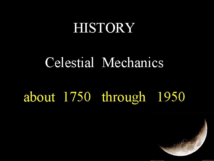 HISTORY Celestial Mechanics about 1750 through 1950 