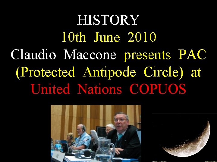 HISTORY 10 th June 2010 Claudio Maccone presents PAC (Protected Antipode Circle) at United