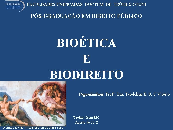 FACULDADES UNIFICADAS DOCTUM DE TEÓFILO OTONI PÓS-GRADUAÇÃO EM DIREITO PÚBLICO BIOÉTICA E BIODIREITO Organizadora: