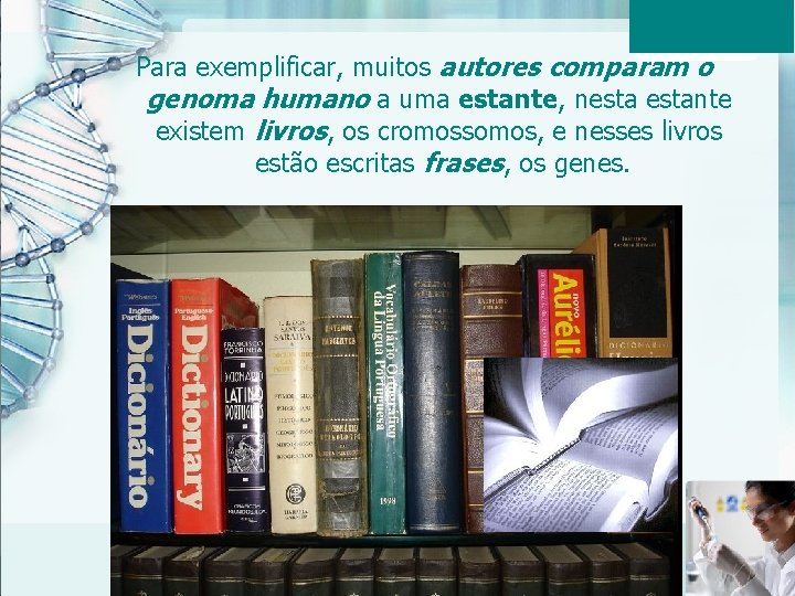 Para exemplificar, muitos autores comparam o genoma humano a uma estante, nestante existem livros,