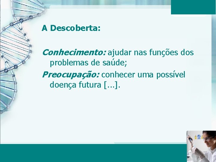 A Descoberta: Conhecimento: ajudar nas funções dos problemas de saúde; Preocupação: conhecer uma possível