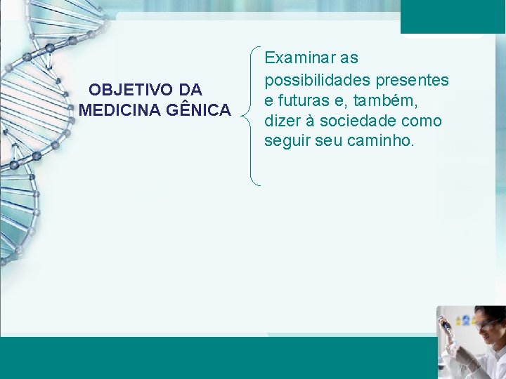 OBJETIVO DA MEDICINA GÊNICA Aula 6 – Momento 2 Examinar as possibilidades presentes e