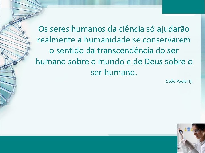 Os seres humanos da ciência só ajudarão realmente a humanidade se conservarem o sentido